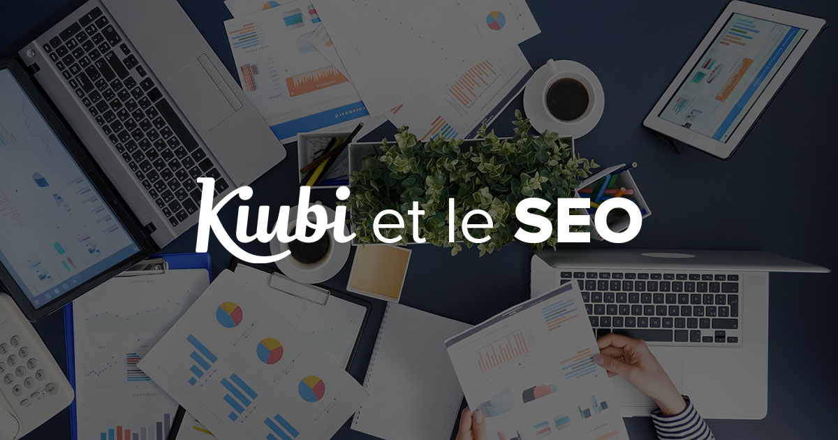 Kiubi et le SEO : les optimisations de la plateforme pour le référencement des sites web et ecommerce